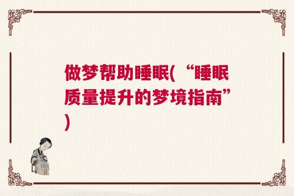 做梦帮助睡眠(“睡眠质量提升的梦境指南”)