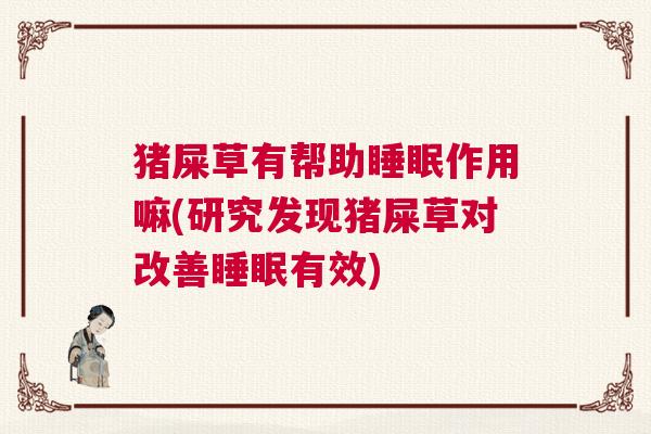 猪屎草有帮助睡眠作用嘛(研究发现猪屎草对改善睡眠有效)