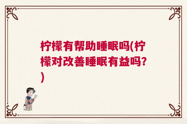 柠檬有帮助睡眠吗(柠檬对改善睡眠有益吗？)