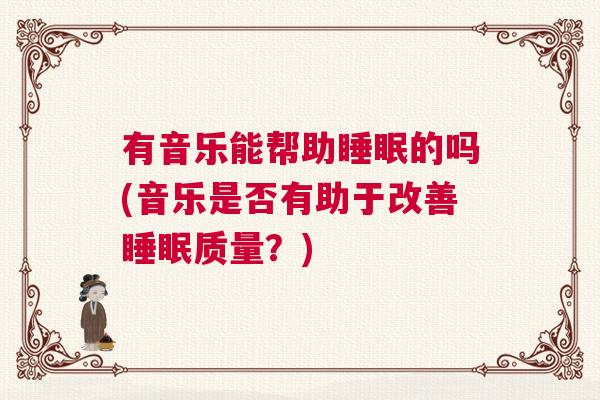 有音乐能帮助睡眠的吗(音乐是否有助于改善睡眠质量？)