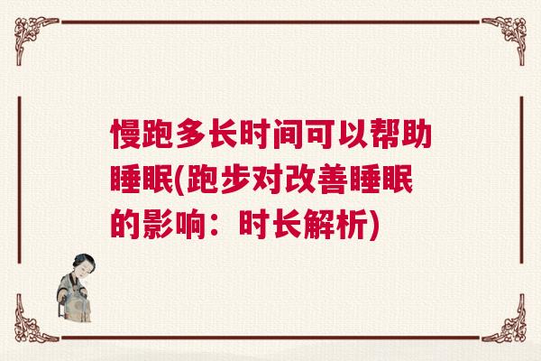 慢跑多长时间可以帮助睡眠(跑步对改善睡眠的影响：时长解析)