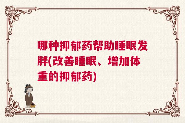 哪种抑郁药帮助睡眠发胖(改善睡眠、增加体重的抑郁药)