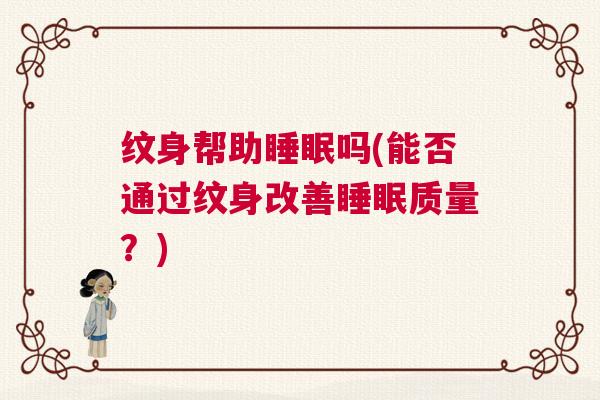 纹身帮助睡眠吗(能否通过纹身改善睡眠质量？)