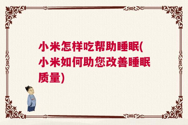 小米怎样吃帮助睡眠(小米如何助您改善睡眠质量) 小米怎样吃帮助睡眠(小米如何助您改善睡眠质量)
