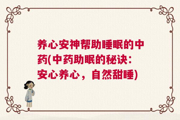 养心安神帮助睡眠的中药(中药助眠的秘诀：安心养心，自然甜睡)