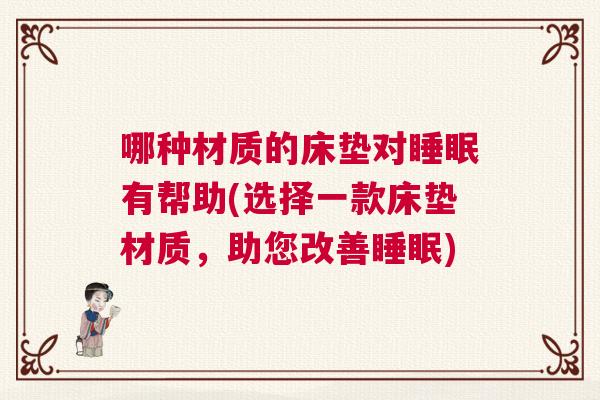 哪种材质的床垫对睡眠有帮助(选择一款床垫材质，助您改善睡眠)