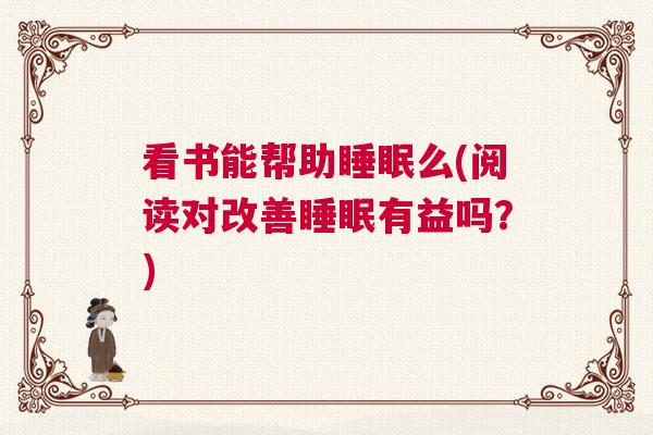 看书能帮助睡眠么(阅读对改善睡眠有益吗?) 看书能帮助睡眠么(阅读对改善睡眠有益吗?)