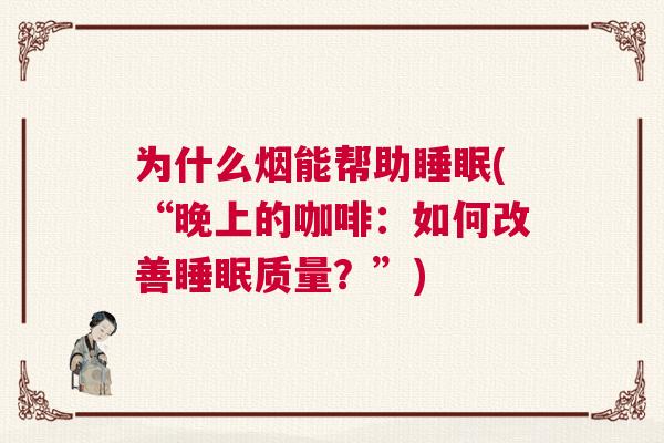 为什么烟能帮助睡眠(“晚上的咖啡：如何改善睡眠质量？”)