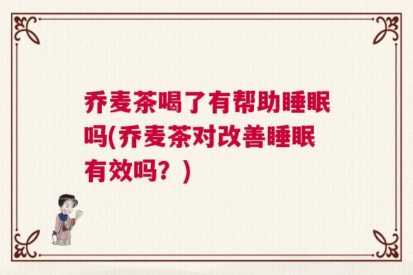 乔麦茶喝了有帮助睡眠吗(乔麦茶对改善睡眠有效吗？)
