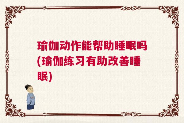 瑜伽动作能帮助睡眠吗(瑜伽练习有助改善睡眠)