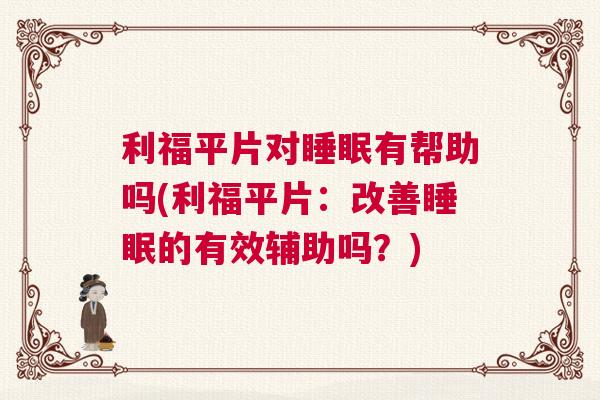 利福平片对睡眠有帮助吗(利福平片：改善睡眠的有效辅助吗？)