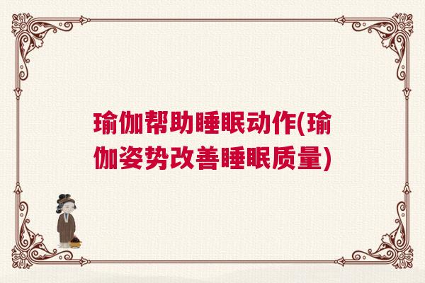 瑜伽帮助睡眠动作(瑜伽姿势改善睡眠质量)