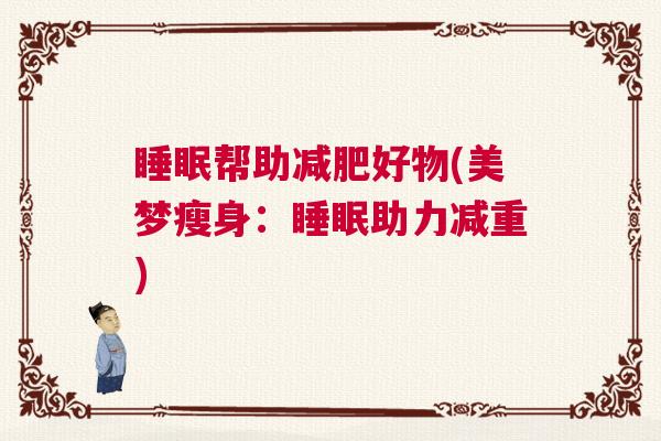 睡眠帮助减肥好物(美梦瘦身：睡眠助力减重)