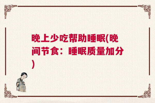 晚上少吃帮助睡眠(晚间节食：睡眠质量加分)