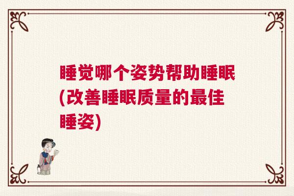 睡觉哪个姿势帮助睡眠(改善睡眠质量的最佳睡姿)