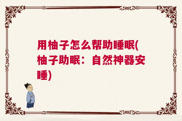 用柚子怎么帮助睡眠(柚子助眠：自然神器安睡)