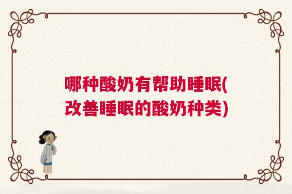 哪种酸奶有帮助睡眠(改善睡眠的酸奶种类)