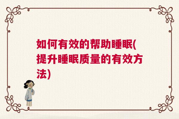 如何有效的帮助睡眠(提升睡眠质量的有效方法)
