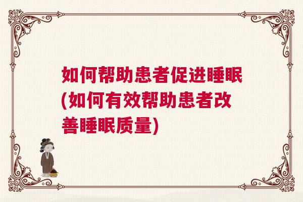 如何帮助患者促进睡眠(如何有效帮助患者改善睡眠质量) 如何帮助患者促进睡眠(如何有效帮助患者改善睡眠质量)