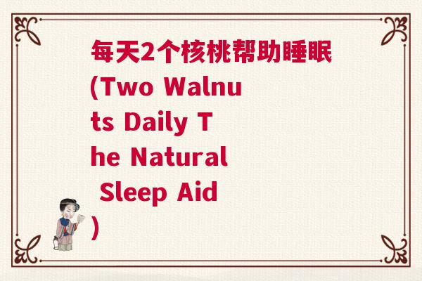 每天2个核桃帮助睡眠(Two Walnuts Daily The Natural Sleep Aid)