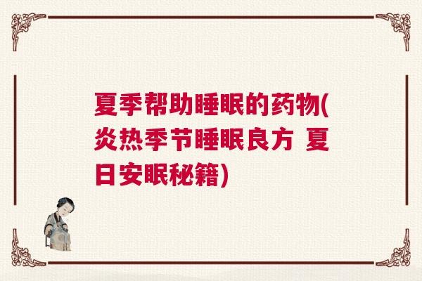 夏季帮助睡眠的药物(炎热季节睡眠良方 夏日安眠秘籍)