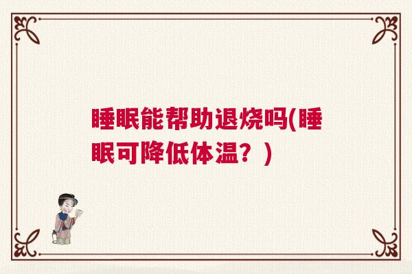 睡眠能帮助退烧吗(睡眠可降低体温？)