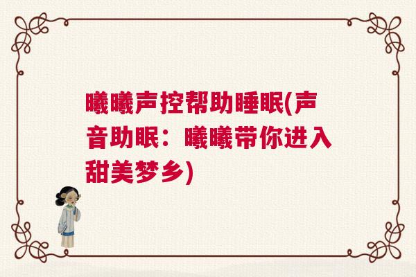 曦曦声控帮助睡眠(声音助眠：曦曦带你进入甜美梦乡)