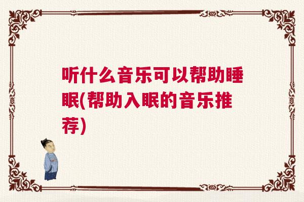 听什么音乐可以帮助睡眠(帮助入眠的音乐推荐)