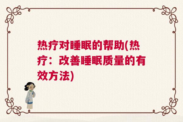 热疗对睡眠的帮助(热疗：改善睡眠质量的有效方法)