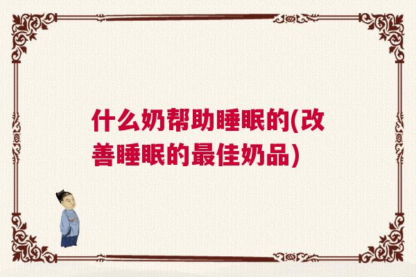 什么奶帮助睡眠的(改善睡眠的最佳奶品)