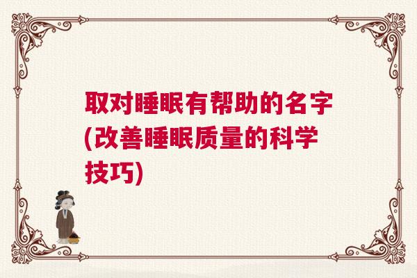 取对睡眠有帮助的名字(改善睡眠质量的科学技巧)
