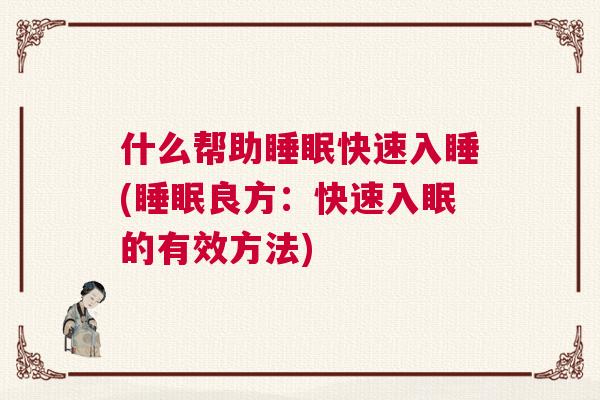 什么帮助睡眠快速入睡(睡眠良方：快速入眠的有效方法)