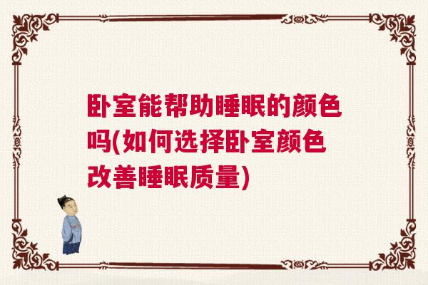 卧室能帮助睡眠的颜色吗(如何选择卧室颜色改善睡眠质量) 卧室能帮助睡眠的颜色吗(如何选择卧室颜色改善睡眠质量)