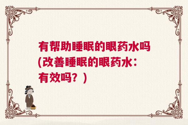 有帮助睡眠的眼药水吗(改善睡眠的眼药水：有效吗？)