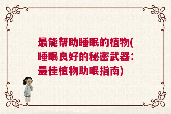 最能帮助睡眠的植物(睡眠良好的秘密武器：最佳植物助眠指南)