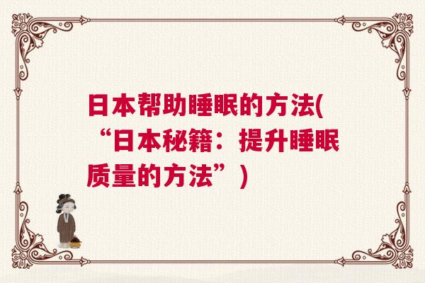 日本帮助睡眠的方法(“日本秘籍：提升睡眠质量的方法”)