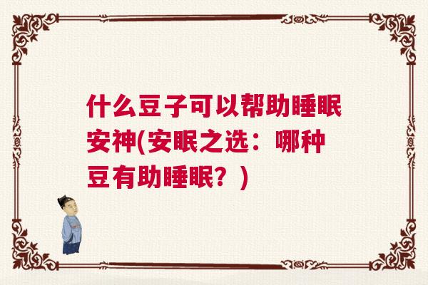 什么豆子可以帮助睡眠安神(安眠之选：哪种豆有助睡眠？)