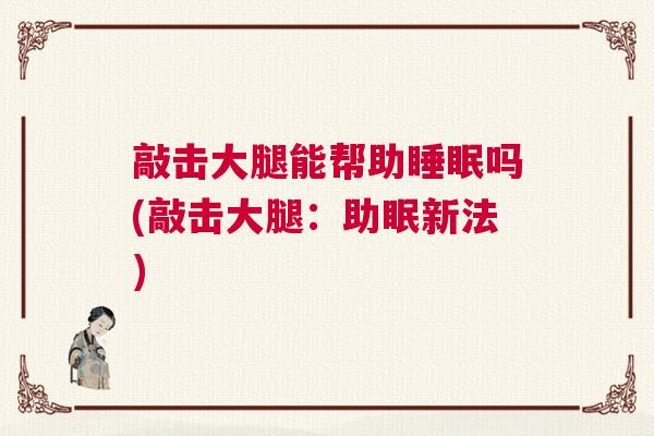 敲击大腿能帮助睡眠吗(敲击大腿：助眠新法)