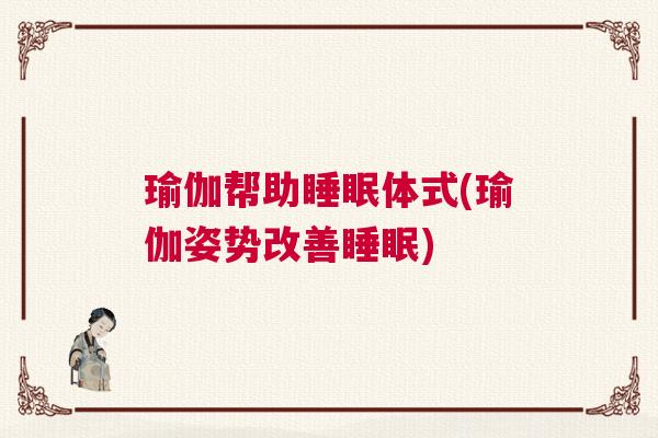 瑜伽帮助睡眠体式(瑜伽姿势改善睡眠)