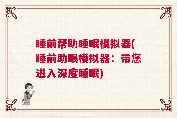 睡前帮助睡眠模拟器(睡前助眠模拟器：带您进入深度睡眠)