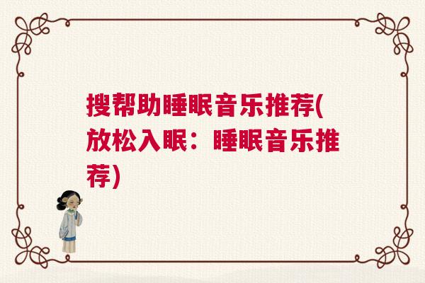 搜帮助睡眠音乐推荐(放松入眠：睡眠音乐推荐)