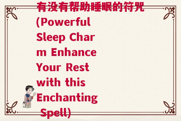有没有帮助睡眠的符咒(Powerful Sleep Charm Enhance Your Rest with this Enchanting Spell)