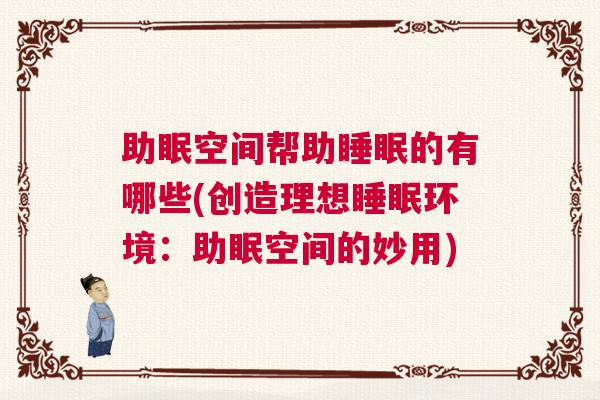 助眠空间帮助睡眠的有哪些(创造理想睡眠环境：助眠空间的妙用)