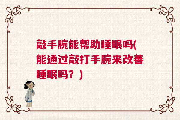 敲手腕能帮助睡眠吗(能通过敲打手腕来改善睡眠吗？)