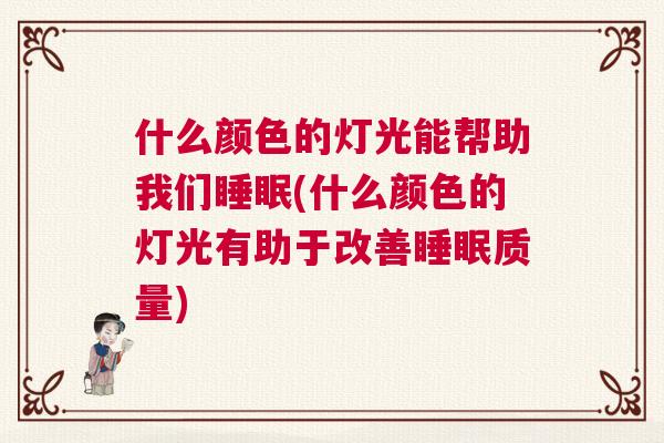 什么颜色的灯光能帮助我们睡眠(什么颜色的灯光有助于改善睡眠质量)