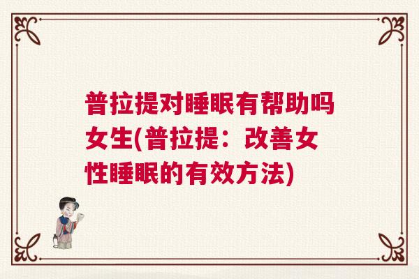 普拉提对睡眠有帮助吗女生(普拉提：改善女性睡眠的有效方法)